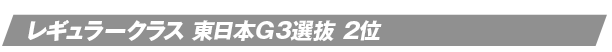 レギュラークラス レギュラークラス 東日本G3選抜 2位